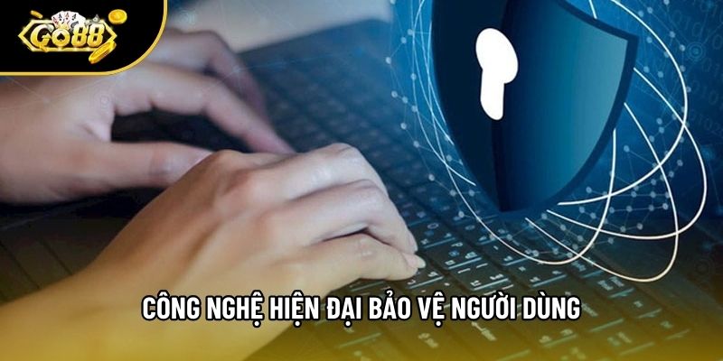 Công nghệ hiện đại bảo vệ người dùng Công nghệ hiện đại bảo vệ người dùng