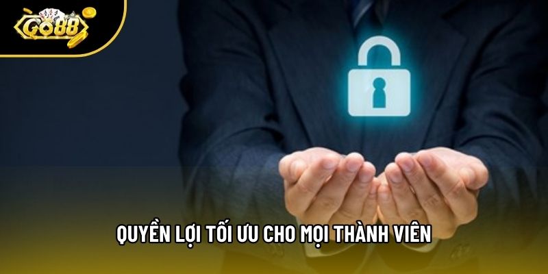 Quyền lợi tối ưu cho mọi thành viên Quyền lợi tối ưu cho mọi thành viên
