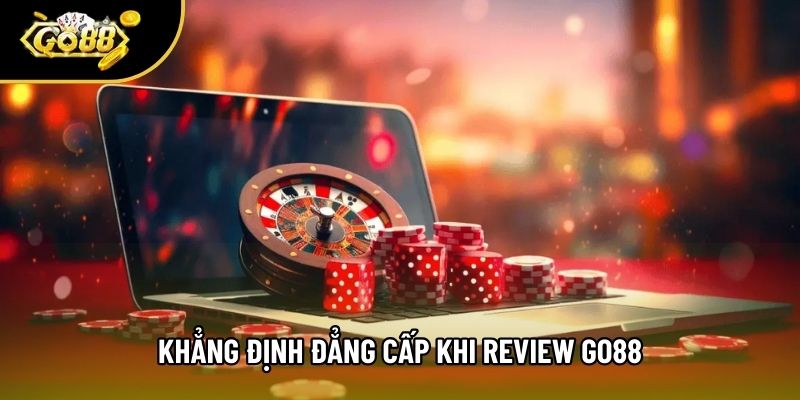 Khẳng định đẳng cấp khi review Go88