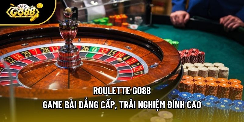 Roulette Go88 - Game Bài Đẳng Cấp, Trải Nghiệm Đỉnh Cao