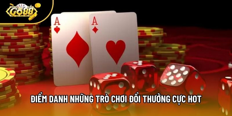Điểm danh những trò chơi đổi thưởng cực hot