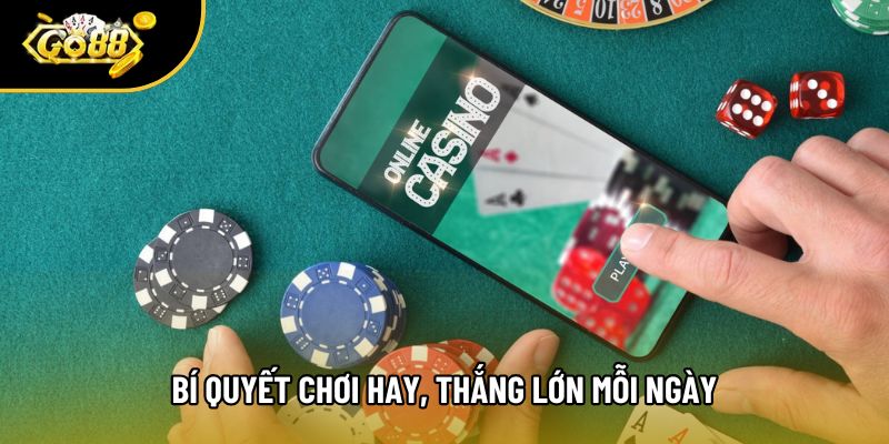 Bí quyết chơi hay, thắng lớn mỗi ngày