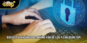Bảo Vệ Tài Khoản Go88: Những Vấn Đề Lưu Ý Cần Quan Tâm