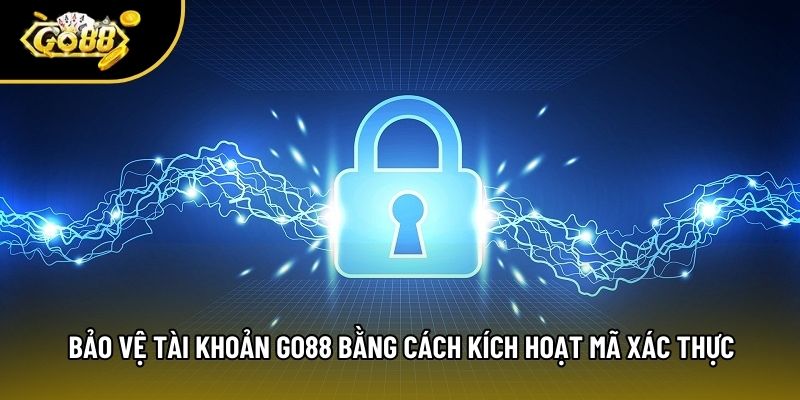 Bảo vệ tài khoản go88 bằng cách kích hoạt mã xác thực