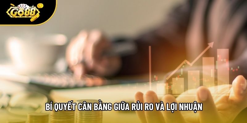 Bí quyết cân bằng giữa rủi ro và lợi nhuận