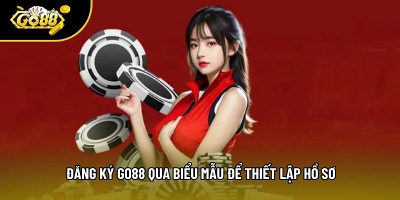 Đăng ký go88 qua biểu mẫu để thiết lập hồ sơ