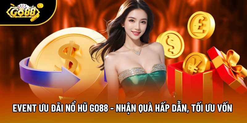 Event Ưu Đãi Nổ Hũ Go88 - Nhận Quà Hấp Dẫn, Tối Ưu Vốn 2026