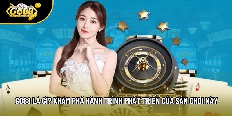 Go88 Là Gì? Khám Phá Hành Trình Phát Triển Của Sân Chơi Này
