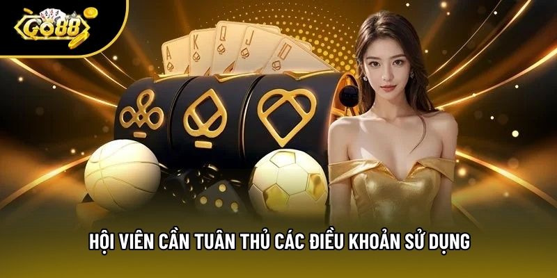 Hội viên cần tuân thủ các điều khoản sử dụng Hội viên cần tuân thủ các điều khoản sử dụng