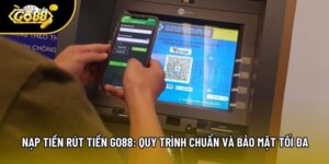 Nạp Tiền Rút Tiền Go88: Quy Trình Chuẩn Và Bảo Mật Tối Đa