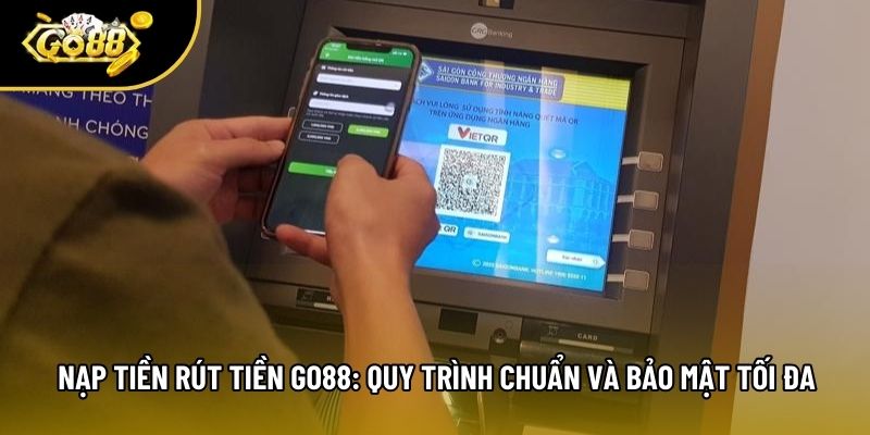 Nạp Tiền Rút Tiền Go88: Quy Trình Chuẩn Và Bảo Mật Tối Đa
