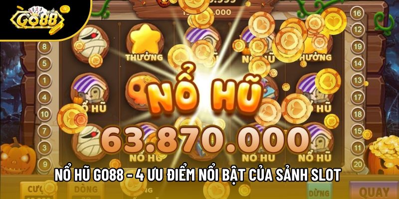 Nổ Hũ Go88 - 4 Ưu Điểm Nổi Bật Của Sảnh Slot Đổi Thưởng