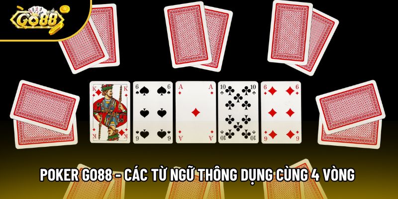 Poker Go88 - Các Từ Ngữ Thông Dụng Cùng 4 Vòng Cơ Bản
