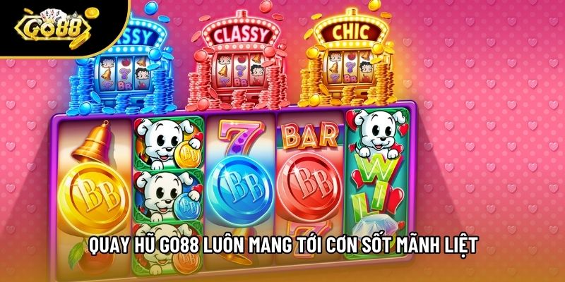 Quay hũ Go88 luôn mang tới cơn sốt mãnh liệt Quay hũ Go88 luôn mang tới cơn sốt mãnh liệt